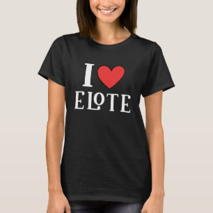 I Love Elote Mexican Food 10 T-Shirt