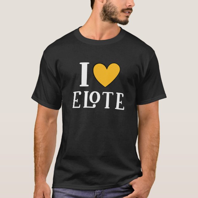 I Love Elote Mexican Food     11 T-Shirt (Front)
