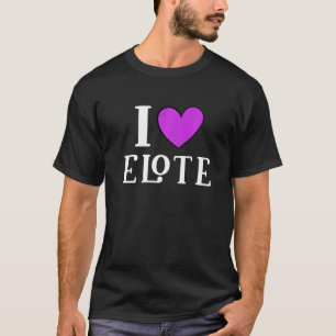 I Love Elote Mexican Food 5 T-Shirt