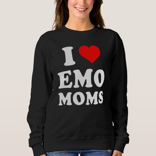 I Love Emo Moms Sweatshirt (Front)