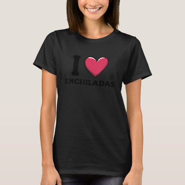 I Love Enchiladas Mexican Food  2 T-Shirt (Front)
