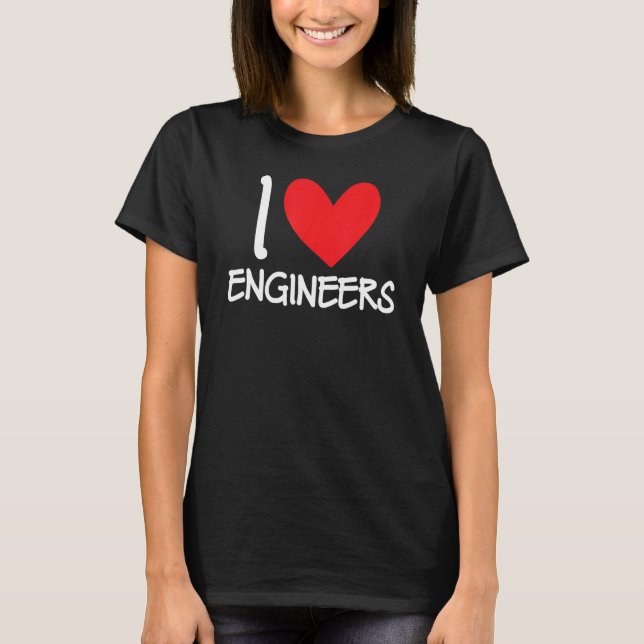 I Love Engineers Engineering Electrical Mechanical T-Shirt (Front)