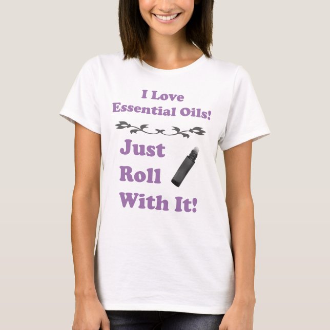 I love Essential Oils - Just Roll With It! T-Shirt (Front)
