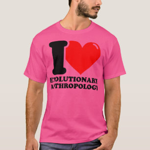 I Love Evolutionary anthropology T-Shirt