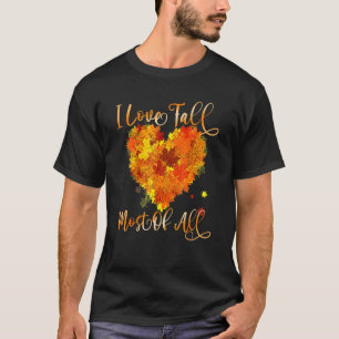 I Love Fall Most Of All Leaf Heart Autumn Leaves   T-Shirt