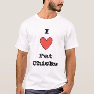 I love fat chicks T-Shirt