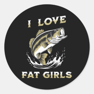 I Love Fat Girls Funny Byb Fishing  Classic Round Sticker