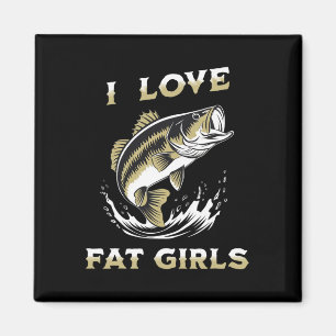 I Love Fat Girls Funny Byb Fishing Magnet