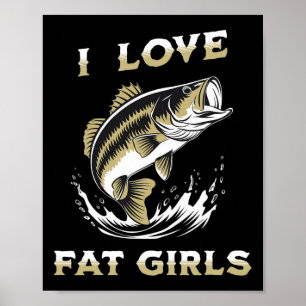I Love Fat Girls Funny Byb Fishing  Poster