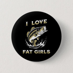 I Love Fat Girls Funny Byss Fishing 6 Cm Round Badge