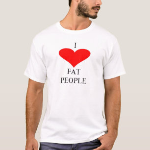 I LOVE FAT PEOPLE T-Shirt