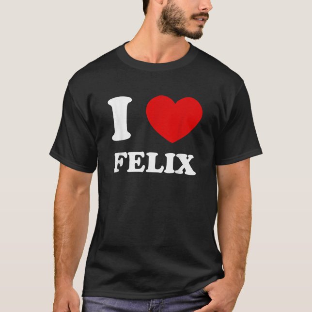 I Love Felix I Heart Felix Funny Felix  T-Shirt (Front)