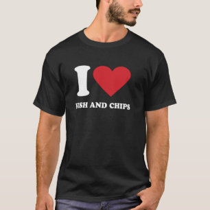 I Love FISH AND CHIPS I Heart FISH AND CHIPS T-Shirt