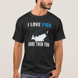 I Love Fish More Than You Fishing T-Shirt