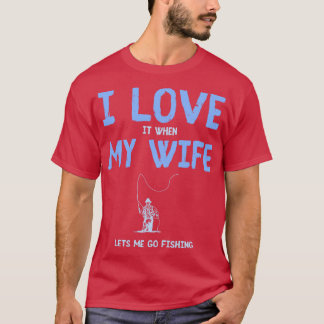 I Love Fishing And My Wife Fishing Fisherman  T-Shirt