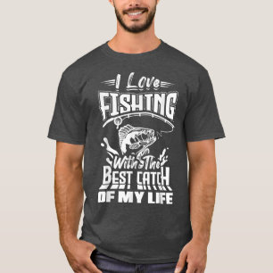 I Love Fishing With The Best Catch Of My Life Coup T-Shirt
