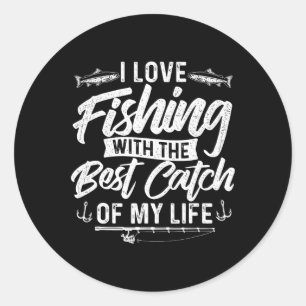 I Love Fishing With The Best Catch Of My Life - Fi Classic Round Sticker