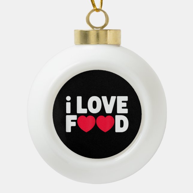 I Love Food Funny Foodie Gift for Men Ceramic Ball Christmas Ornament (Front)