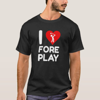 I Love Foreplay Fore Pun Funny Golf Bachelor Party T-Shirt