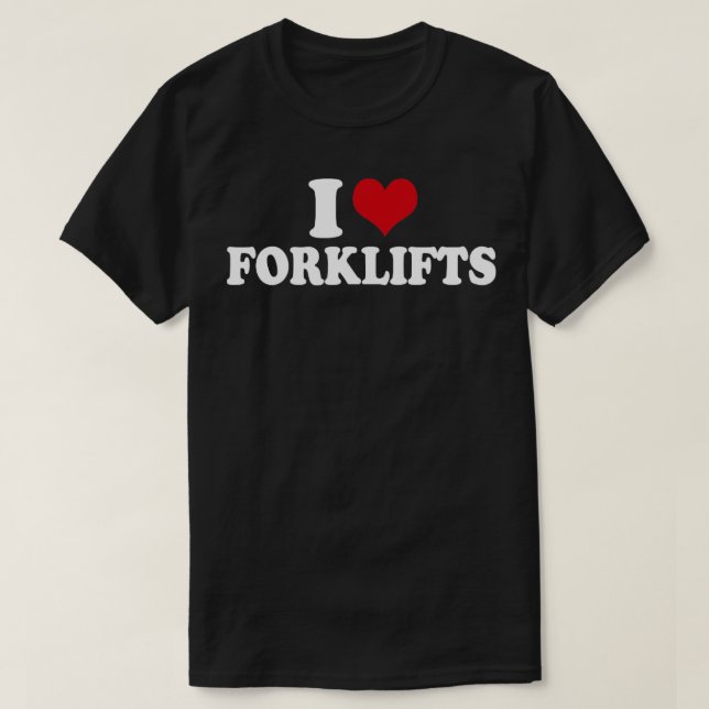 I Love Forklifts Forklift Operator1 T-Shirt (Design Front)
