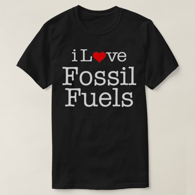 i Love Fossil fuels  T-Shirt (Design Front)