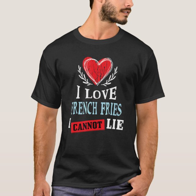 I Love French Fries I Can Not Lie   Food Humor Foo T-Shirt (Front)