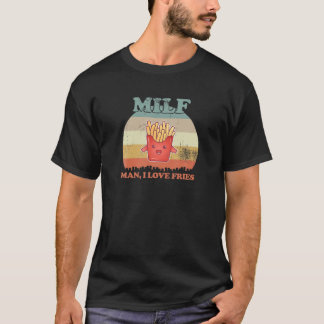 I Love French Fries Man I Love Fries M.I.L.F T-Shirt