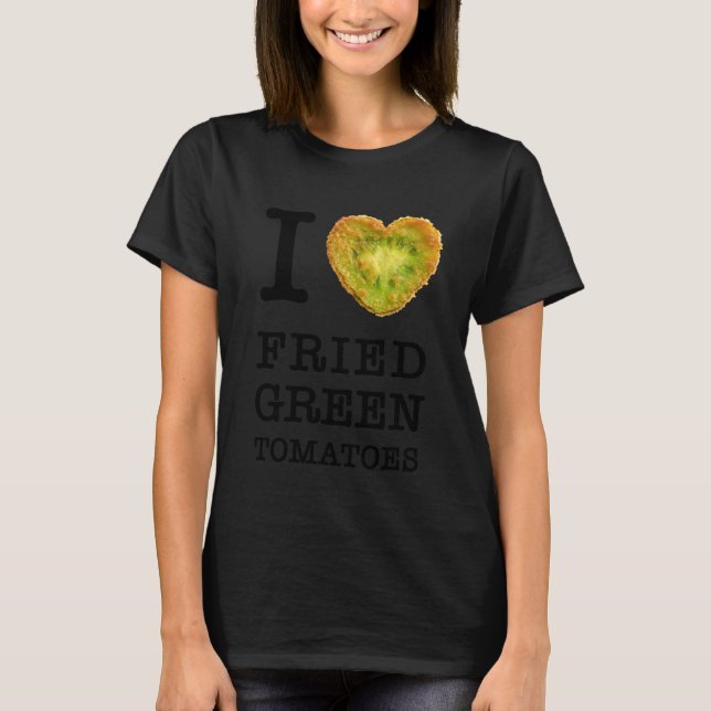 I Love Fried Green Tomatoes. Black Text Version. T-Shirt (Front)