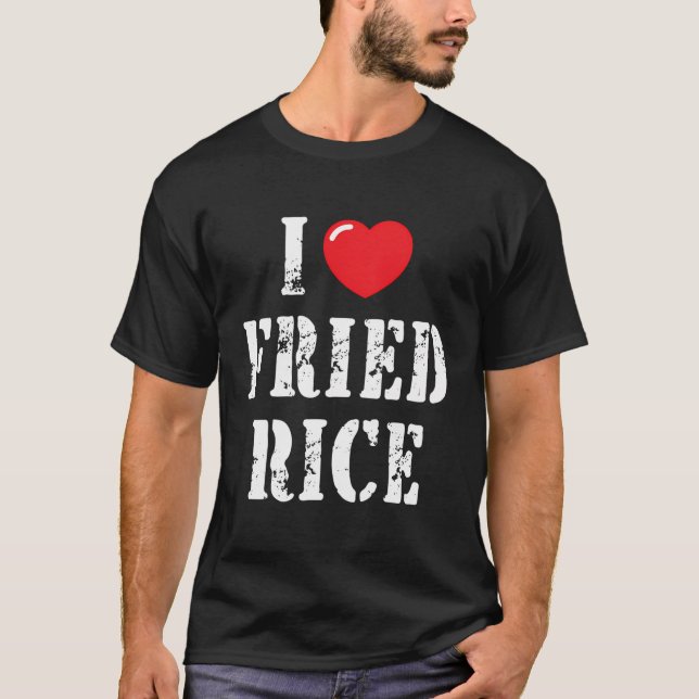 I Love Fried Rice For Fried Rice Lover T-Shirt (Front)