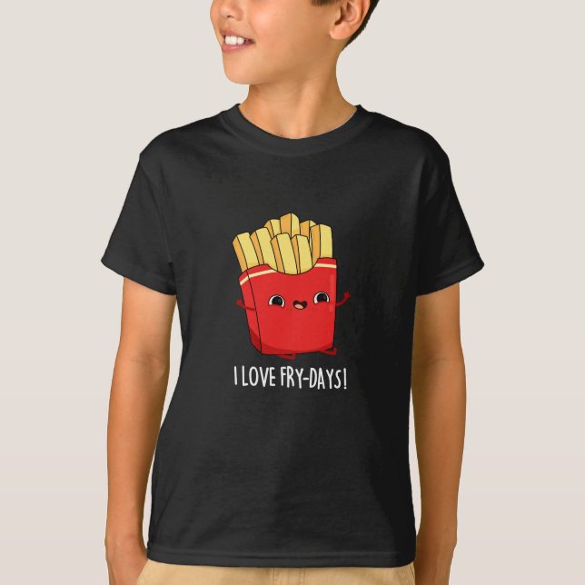 I Love Fry-Days Funny French Fries Pun Dark BG T-Shirt (Front)
