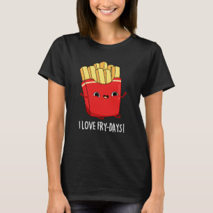 I Love Fry-Days Funny French Fries Pun Dark BG T-Shirt