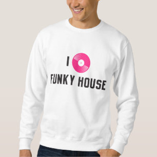 I love funky house sweatshirt