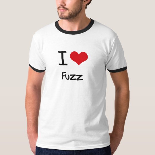 I Love Fuzz T-Shirt