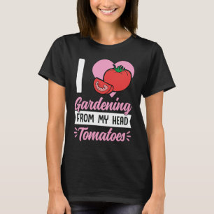 I Love Gardening From My Head Tomatoes Cute Food P T-Shirt