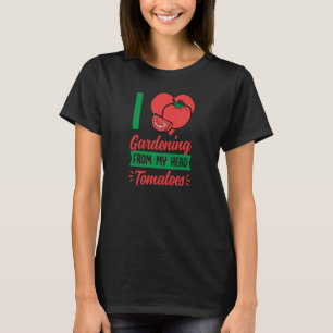 I Love Gardening From My Head Tomatoes Cute Food P T-Shirt