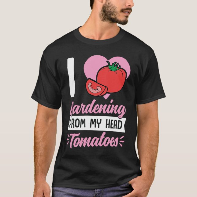I Love Gardening From My Head Tomatoes Cute Food P T-Shirt (Front)
