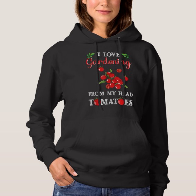 I Love Gardening From My Head Tomatoes Funny Garde Hoodie (Front)