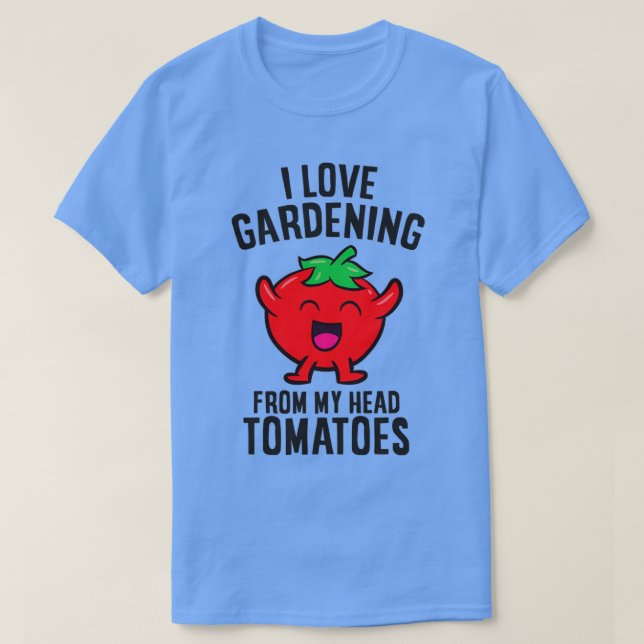 I Love Gardening From My Head Tomatoes Funny Garde T-Shirt (Design Front)