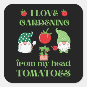 I LOVE GARDENING FROM MY HEAD TOMATOES funny Square Sticker