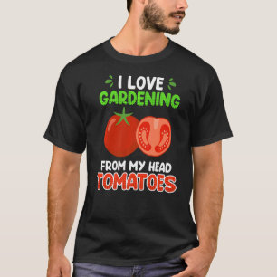 I Love Gardening From My Head Tomatoes Garden 1 T-Shirt