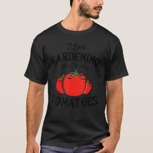 I Love Gardening From My Head Tomatoes Gardener G T-Shirt