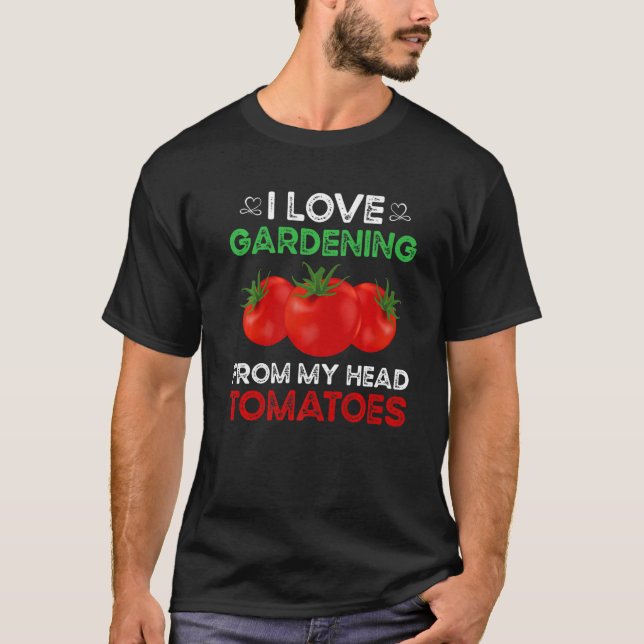 I love Gardening from my head tomatoes  Gardener G T-Shirt (Front)
