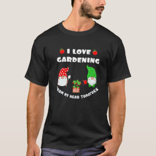 I Love Gardening From My Head Tomatoes Gardener P T-Shirt