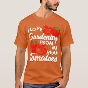 I Love Gardening From My Head Tomatoes  T-Shirt