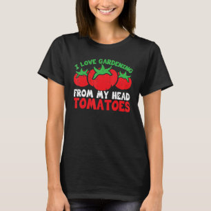 I Love Gardening From My Head Tomatoes T-Shirt