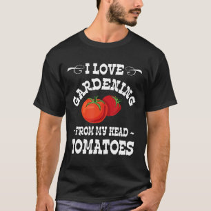I Love Gardening From My Head Tomatoes Vegan Organ T-Shirt