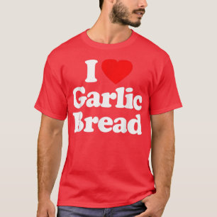 I Love Garlic Bread Heart _ Funny T-Shirt