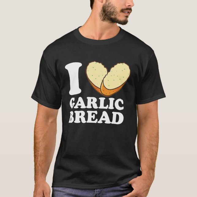 I Love Garlic Bread T-Shirt (Front)