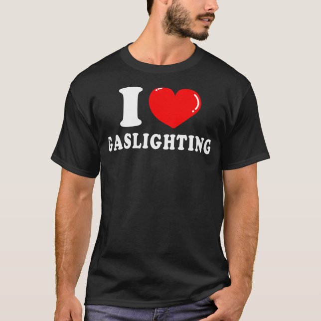 I Love Gaslighting Funny T-Shirt (Front)