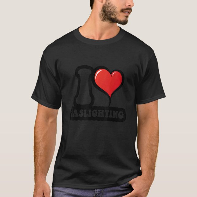 I Love Gaslighting Gaslighting I Heart Gaslighting T-Shirt (Front)